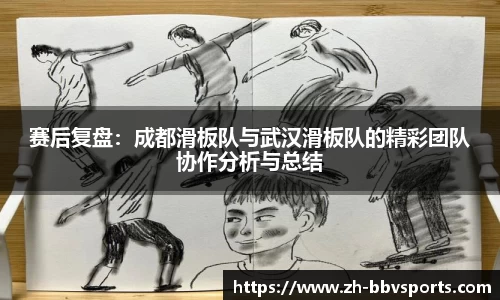 赛后复盘：成都滑板队与武汉滑板队的精彩团队协作分析与总结