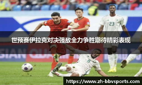 世预赛伊拉克对决强敌全力争胜期待精彩表现