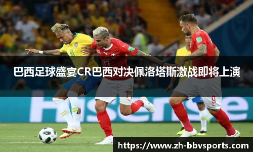 巴西足球盛宴CR巴西对决佩洛塔斯激战即将上演